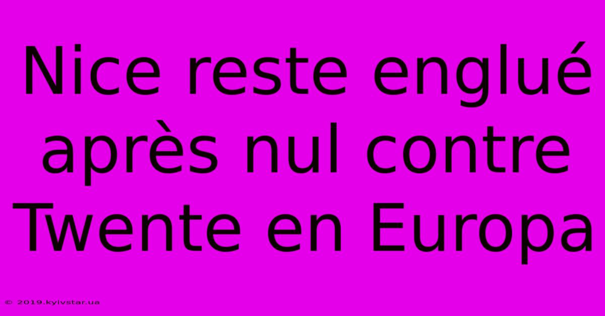 Nice Reste Englué Après Nul Contre Twente En Europa