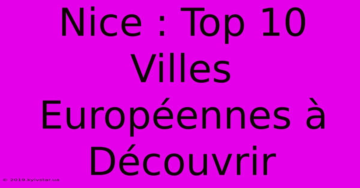 Nice : Top 10 Villes Européennes À Découvrir