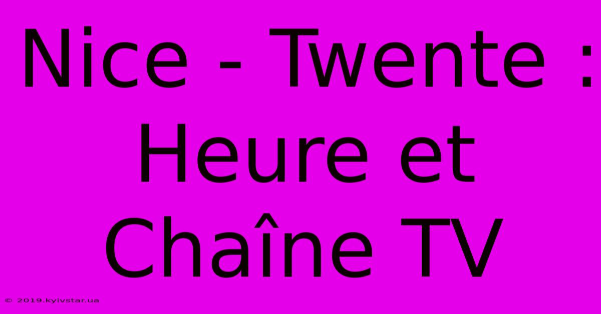 Nice - Twente : Heure Et Chaîne TV