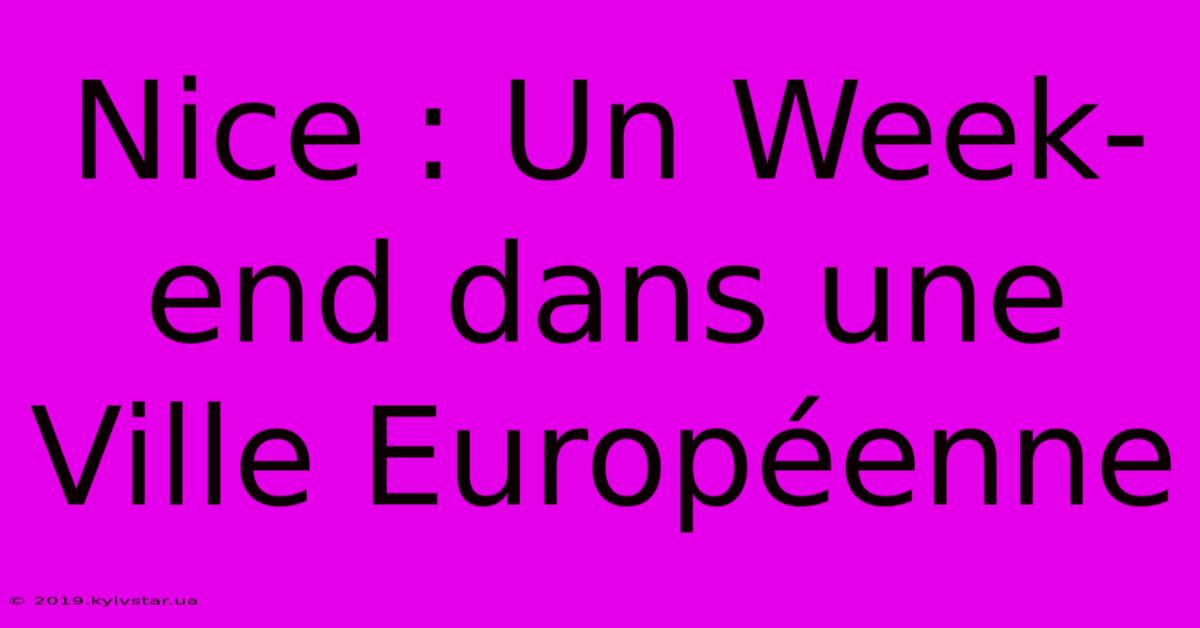 Nice : Un Week-end Dans Une Ville Européenne