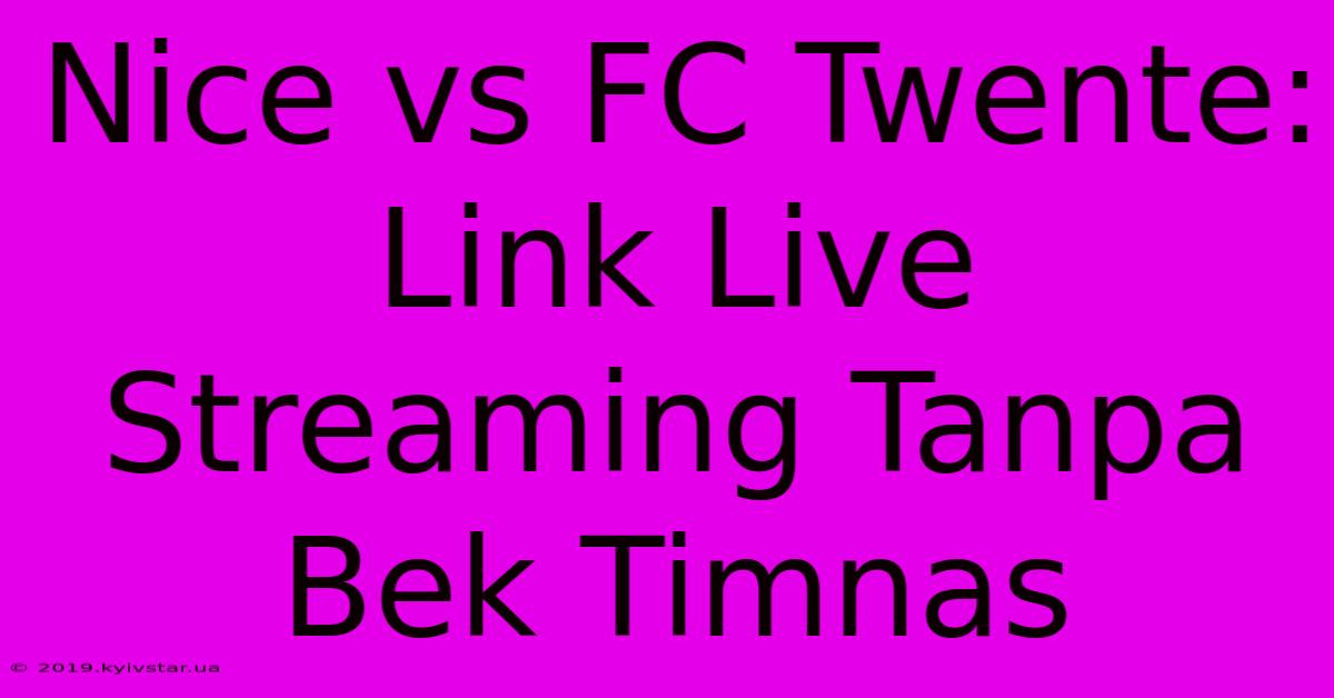 Nice Vs FC Twente: Link Live Streaming Tanpa Bek Timnas  