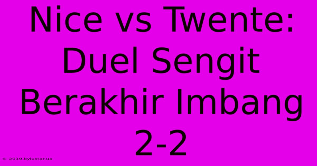 Nice Vs Twente: Duel Sengit Berakhir Imbang 2-2