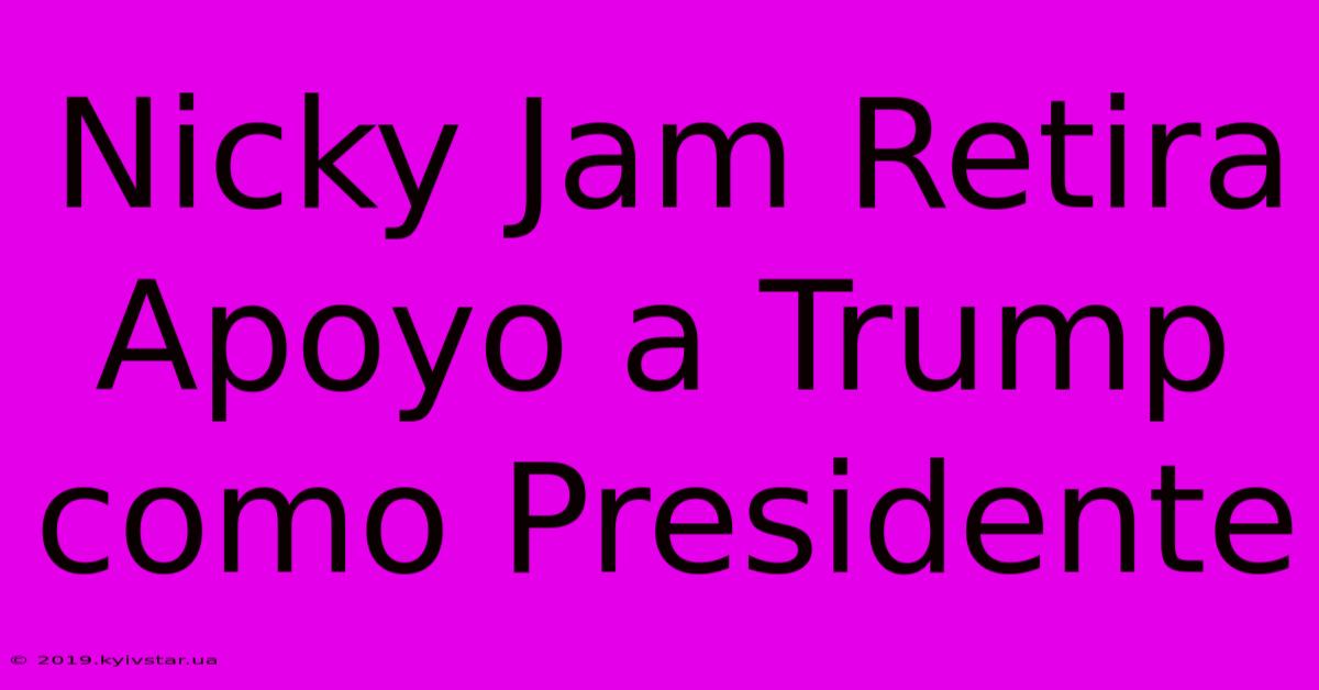 Nicky Jam Retira Apoyo A Trump Como Presidente