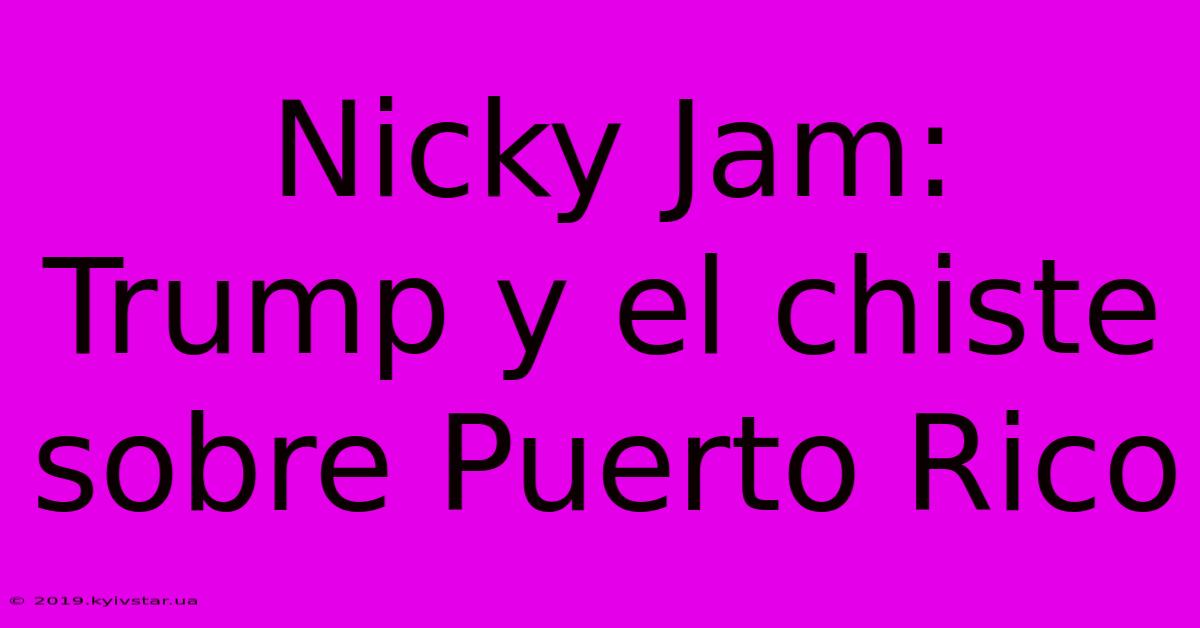 Nicky Jam:  Trump Y El Chiste Sobre Puerto Rico