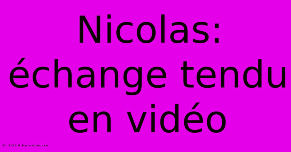 Nicolas: Échange Tendu En Vidéo