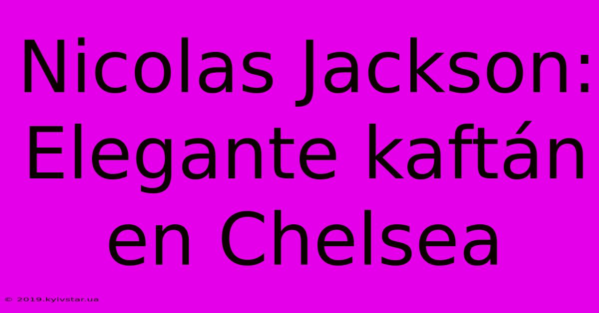 Nicolas Jackson: Elegante Kaftán En Chelsea