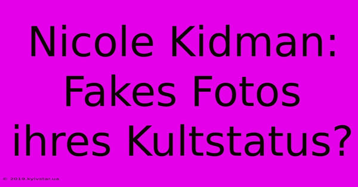 Nicole Kidman: Fakes Fotos Ihres Kultstatus?