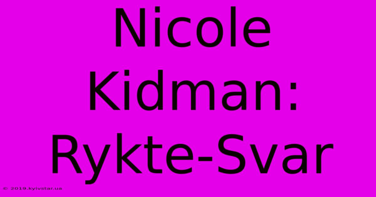 Nicole Kidman: Rykte-Svar