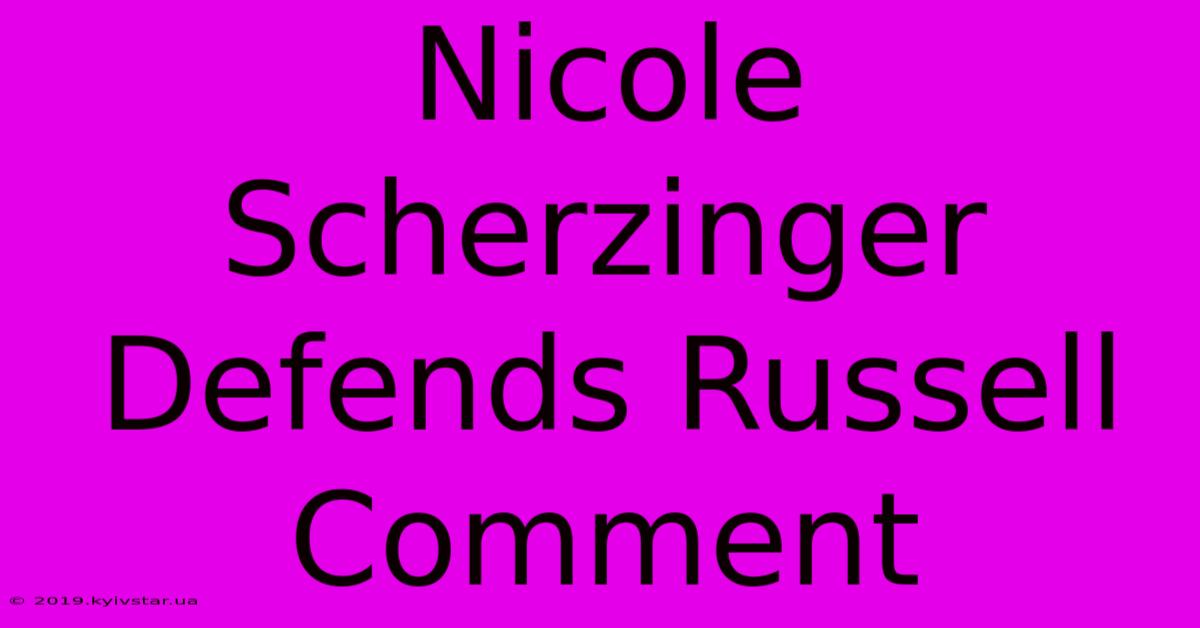 Nicole Scherzinger Defends Russell Comment