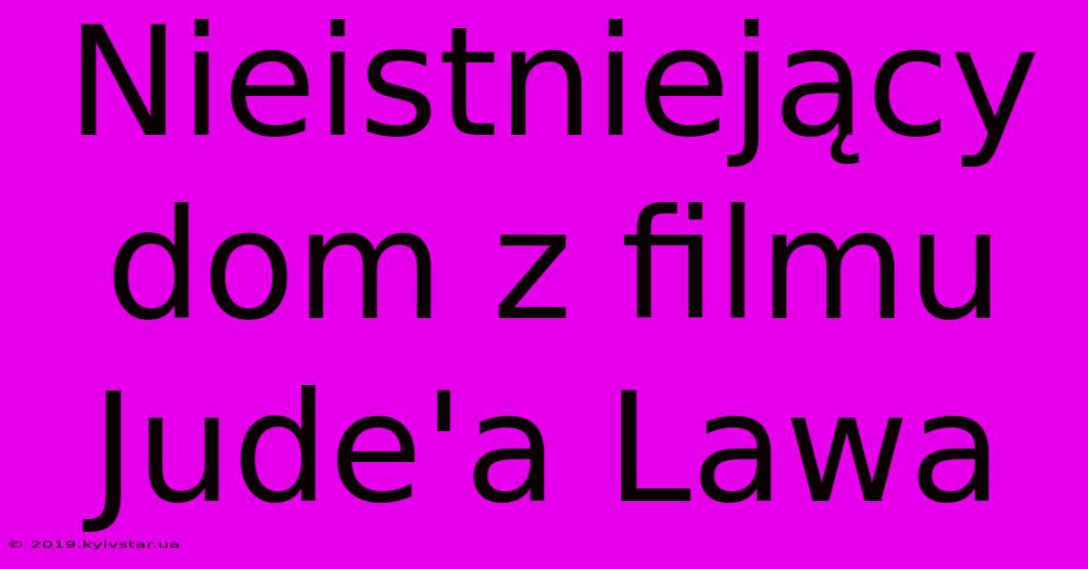 Nieistniejący Dom Z Filmu Jude'a Lawa