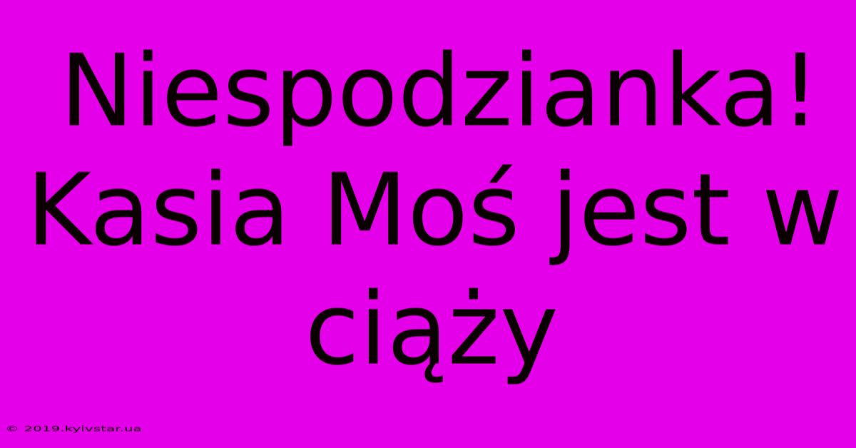 Niespodzianka! Kasia Moś Jest W Ciąży