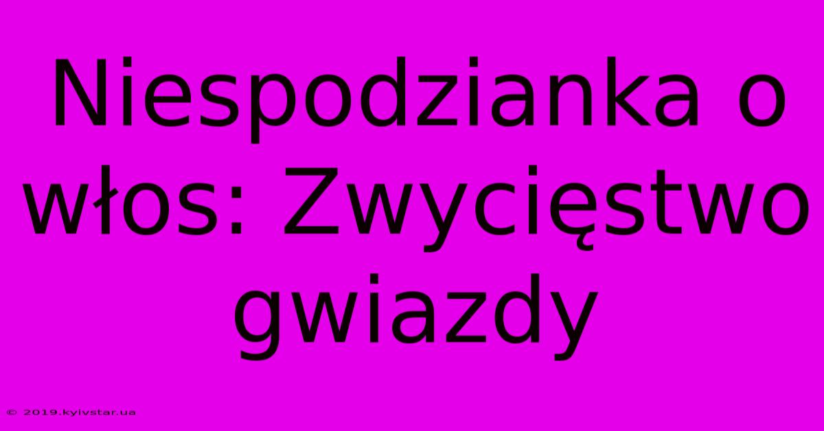 Niespodzianka O Włos: Zwycięstwo Gwiazdy