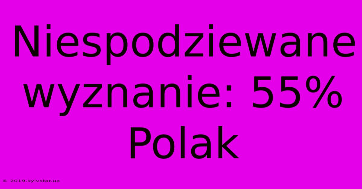 Niespodziewane Wyznanie: 55% Polak