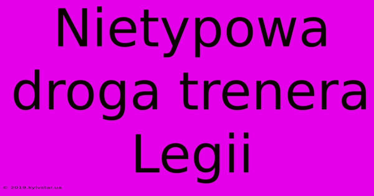 Nietypowa Droga Trenera Legii