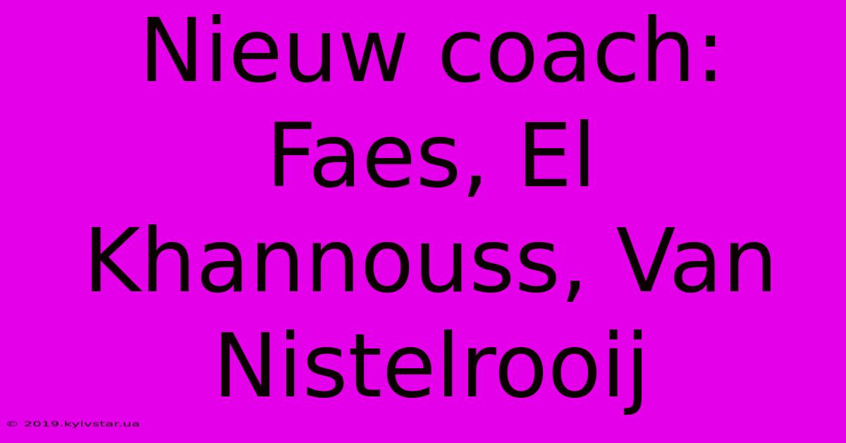 Nieuw Coach: Faes, El Khannouss, Van Nistelrooij