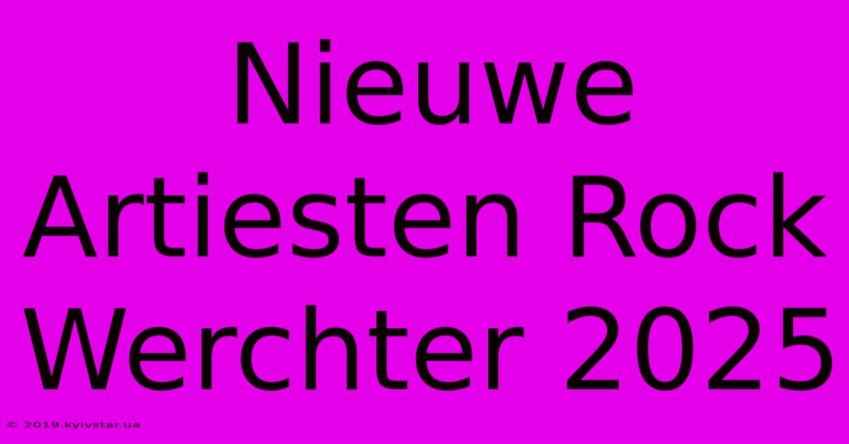 Nieuwe Artiesten Rock Werchter 2025