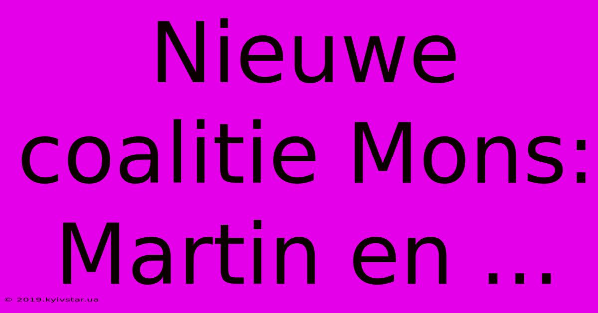 Nieuwe Coalitie Mons: Martin En ...