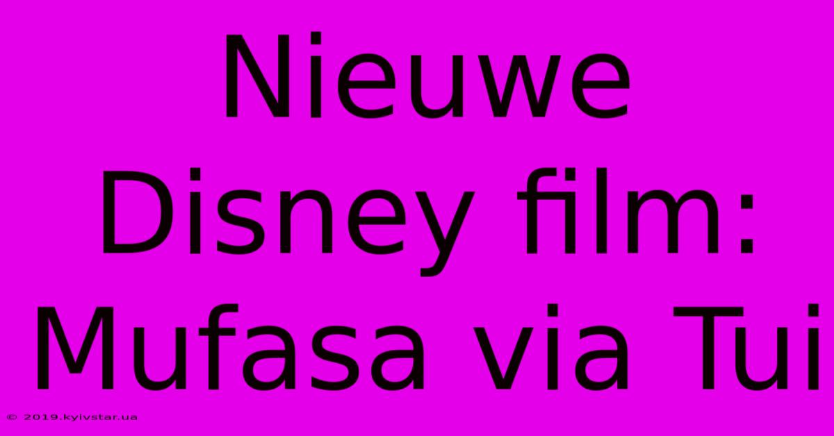 Nieuwe Disney Film: Mufasa Via Tui