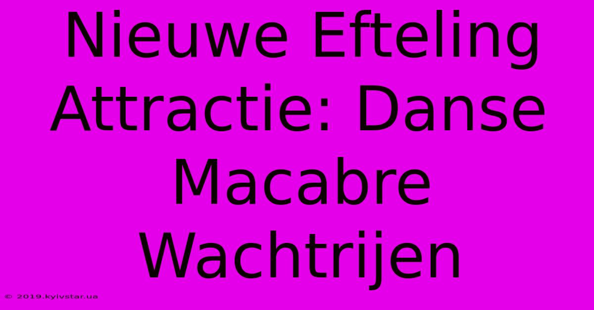 Nieuwe Efteling Attractie: Danse Macabre Wachtrijen