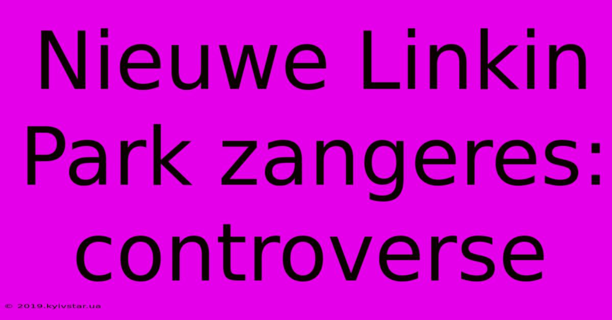 Nieuwe Linkin Park Zangeres: Controverse