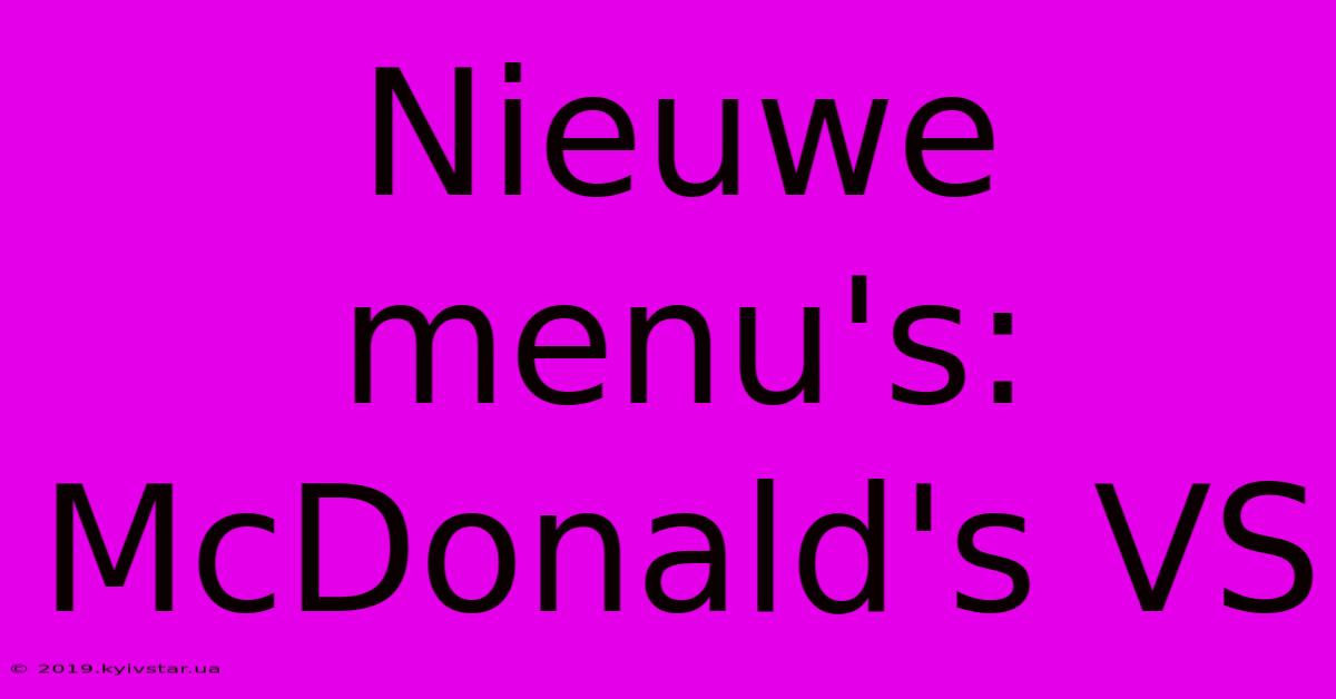 Nieuwe Menu's: McDonald's VS