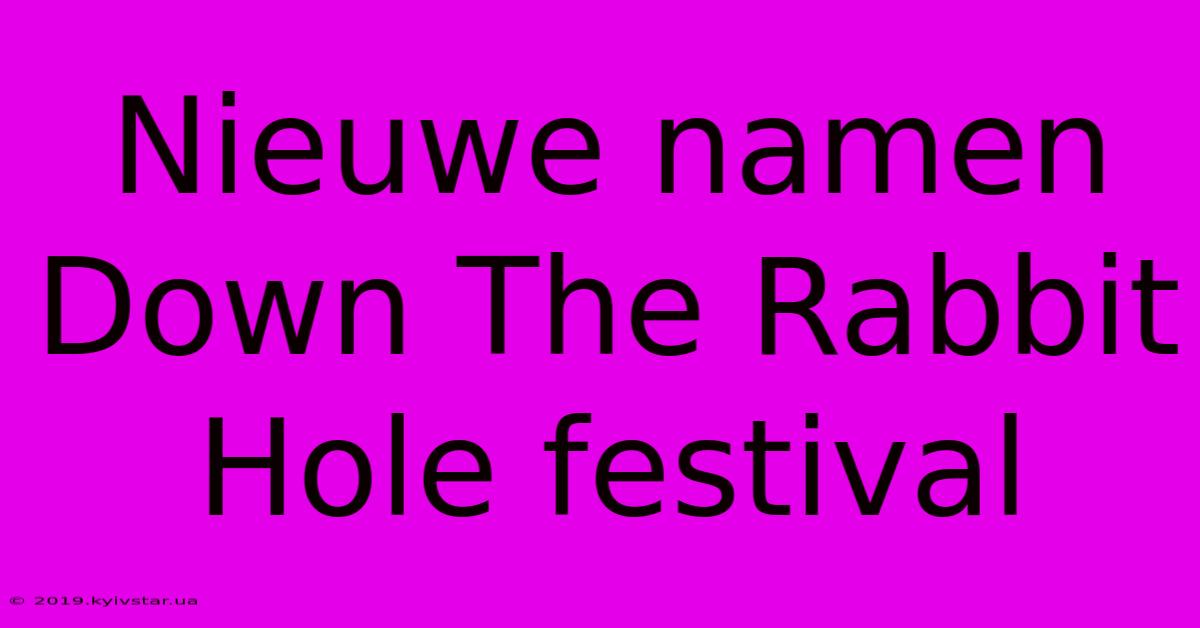 Nieuwe Namen Down The Rabbit Hole Festival