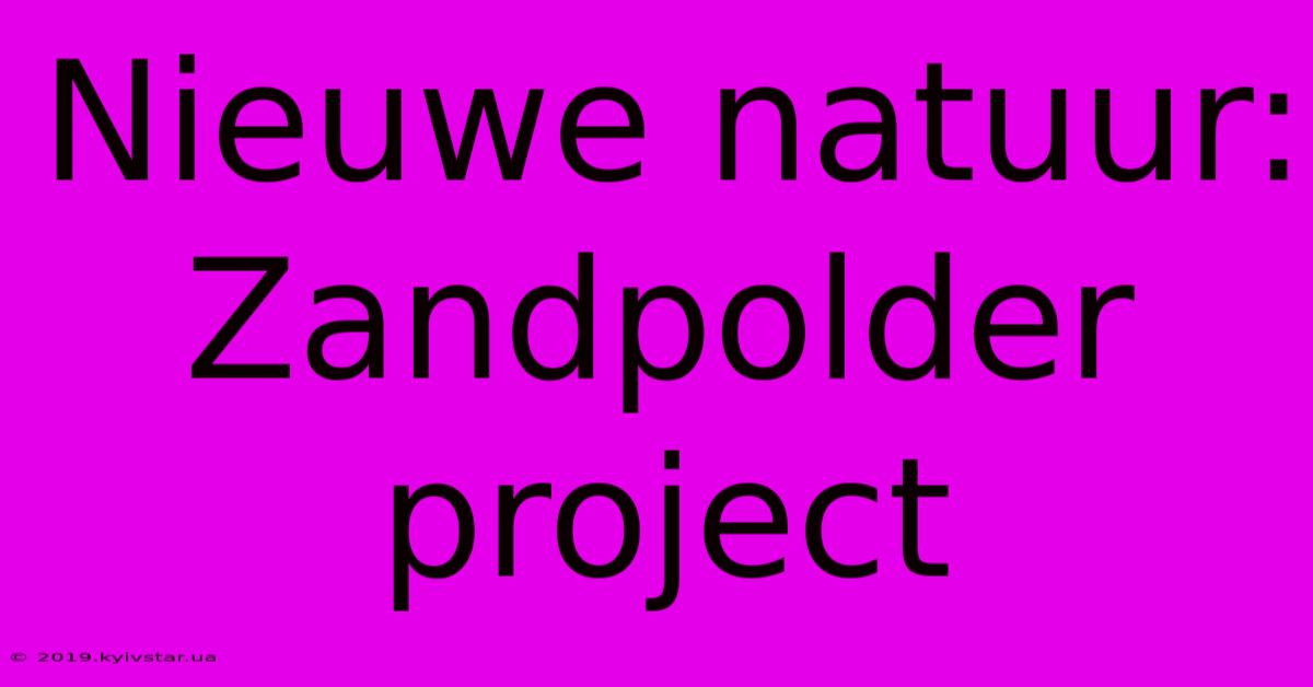 Nieuwe Natuur: Zandpolder Project