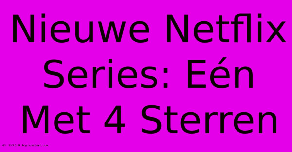 Nieuwe Netflix Series: Eén Met 4 Sterren