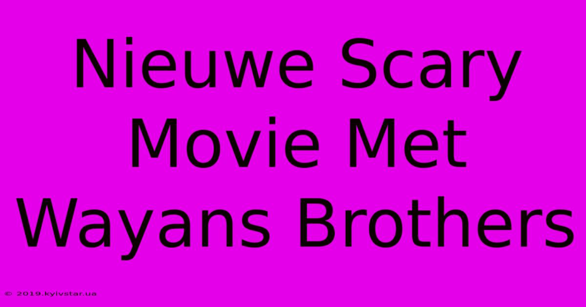 Nieuwe Scary Movie Met Wayans Brothers