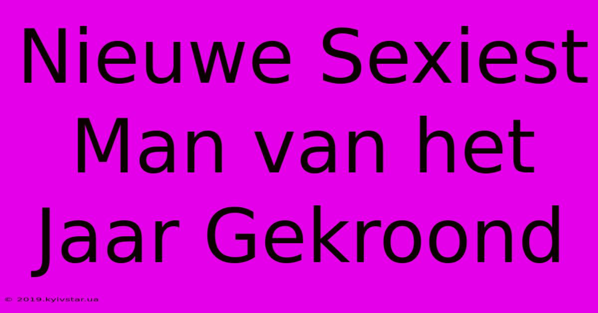 Nieuwe Sexiest Man Van Het Jaar Gekroond