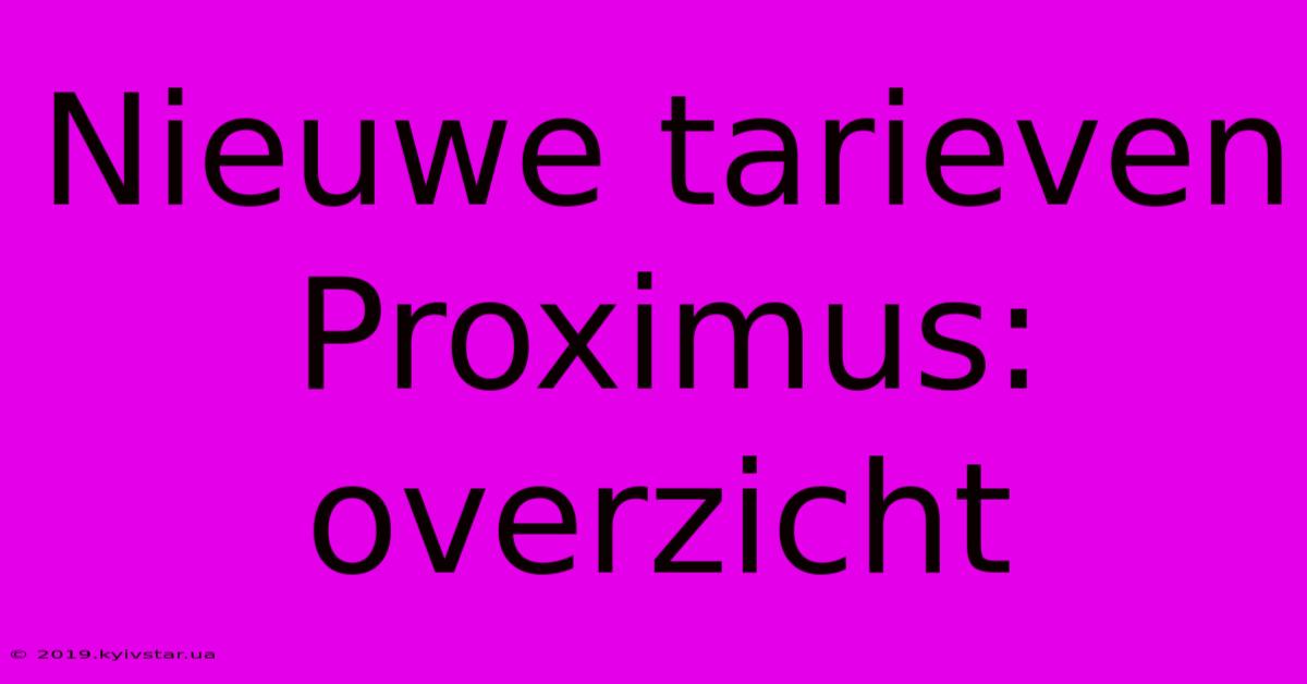 Nieuwe Tarieven Proximus: Overzicht