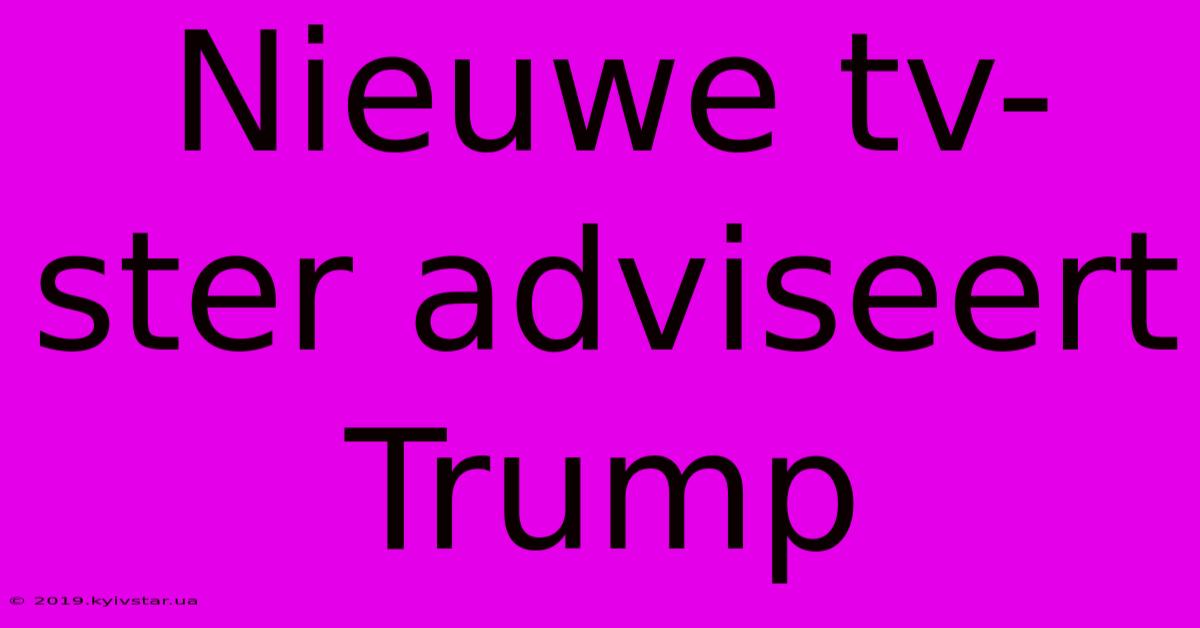 Nieuwe Tv-ster Adviseert Trump