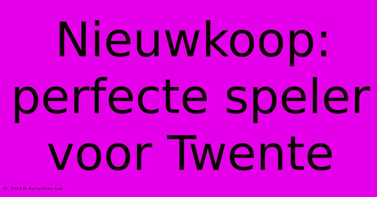 Nieuwkoop: Perfecte Speler Voor Twente