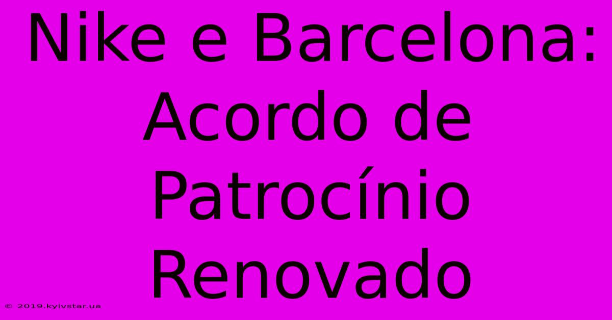 Nike E Barcelona: Acordo De Patrocínio Renovado