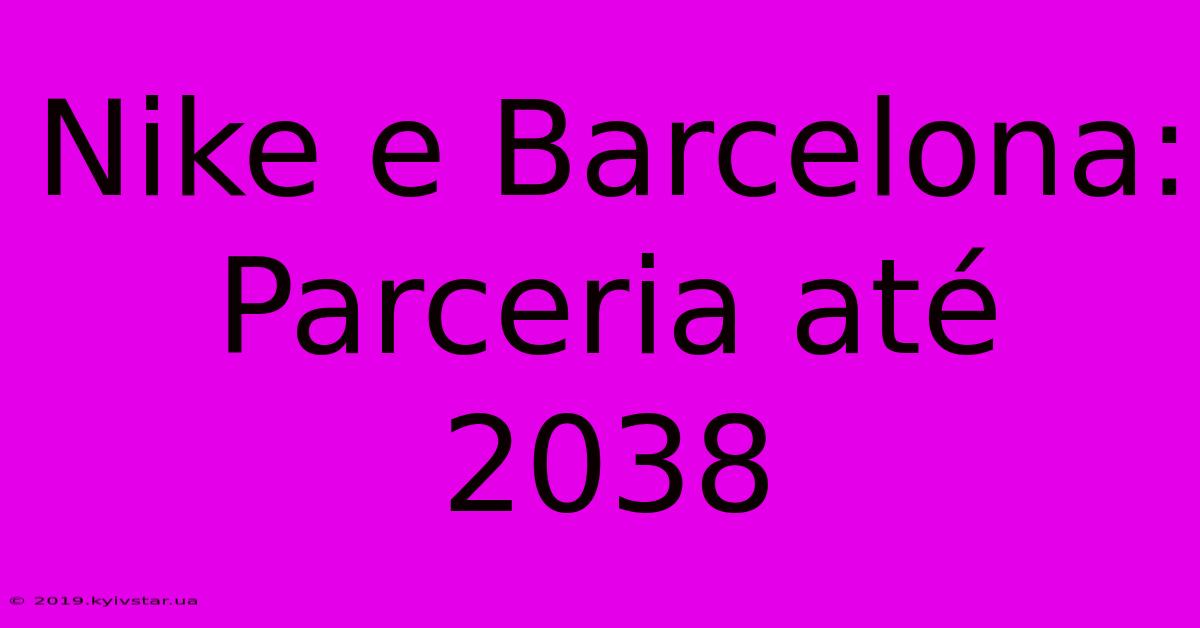 Nike E Barcelona: Parceria Até 2038 