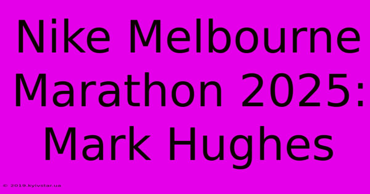 Nike Melbourne Marathon 2025: Mark Hughes