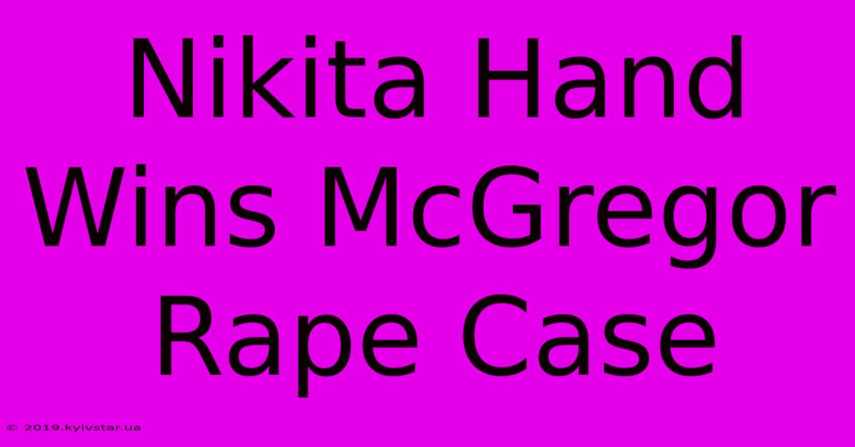 Nikita Hand Wins McGregor Rape Case