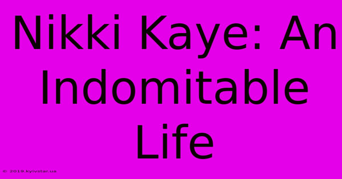 Nikki Kaye: An Indomitable Life