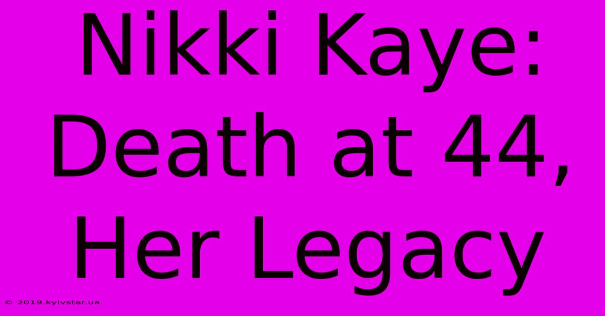 Nikki Kaye: Death At 44, Her Legacy