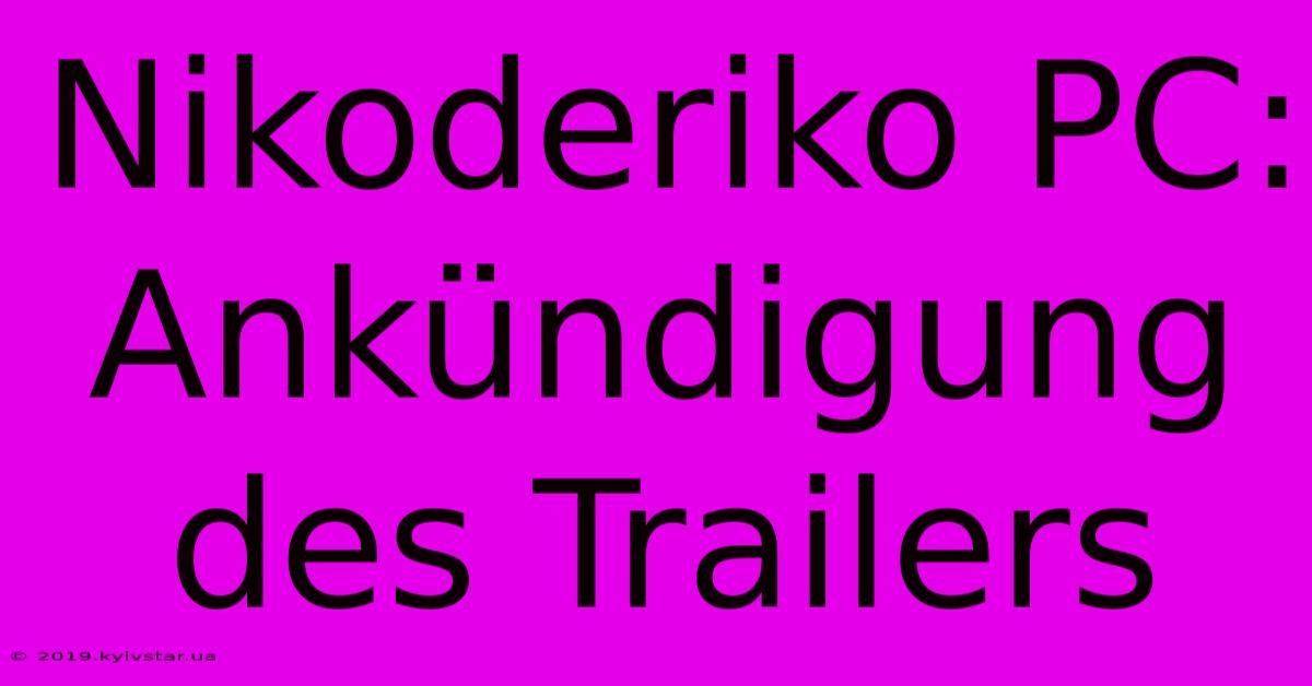 Nikoderiko PC: Ankündigung Des Trailers