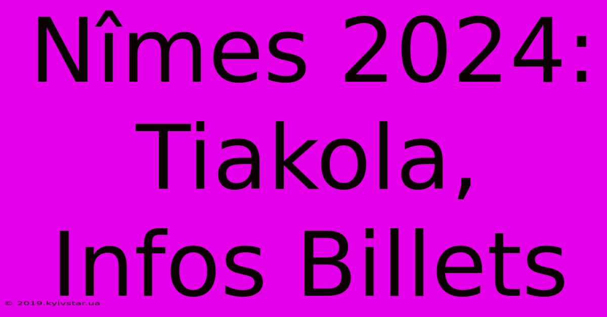 Nîmes 2024: Tiakola, Infos Billets