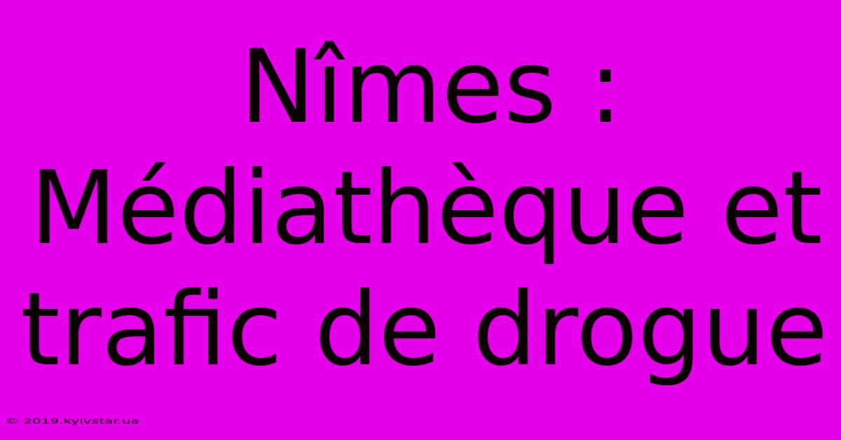 Nîmes : Médiathèque Et Trafic De Drogue