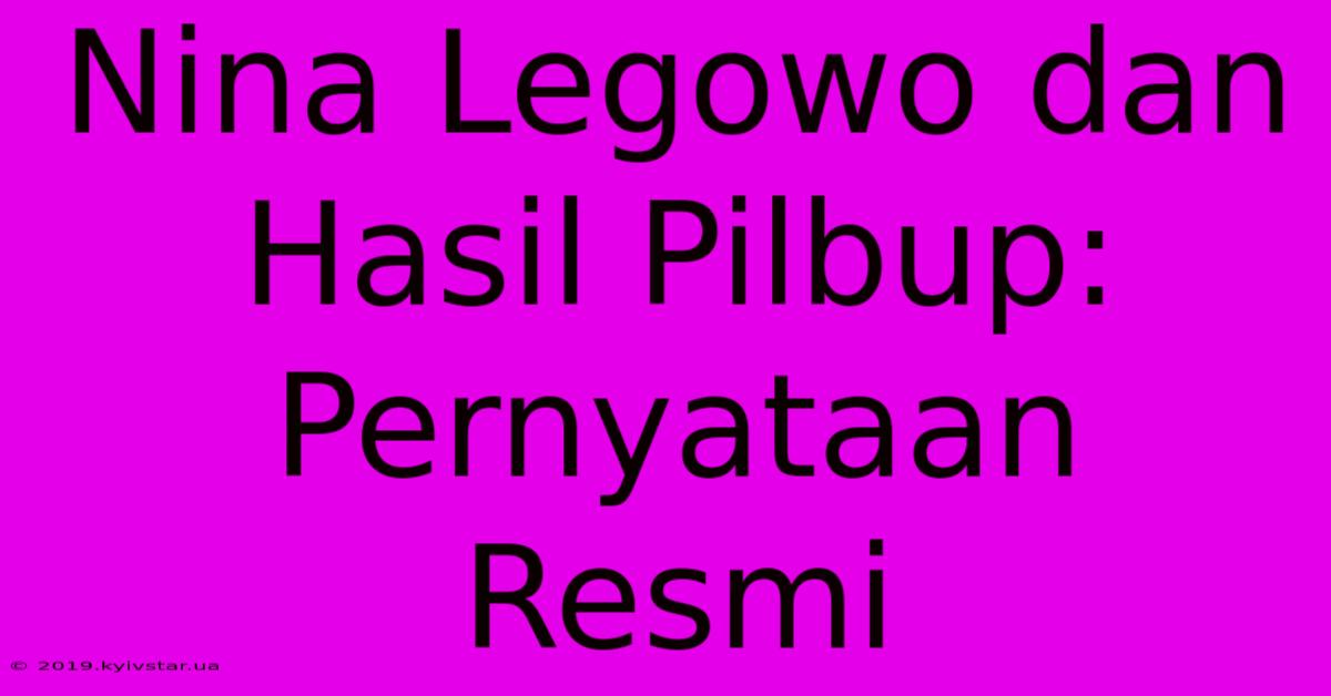 Nina Legowo Dan Hasil Pilbup: Pernyataan Resmi