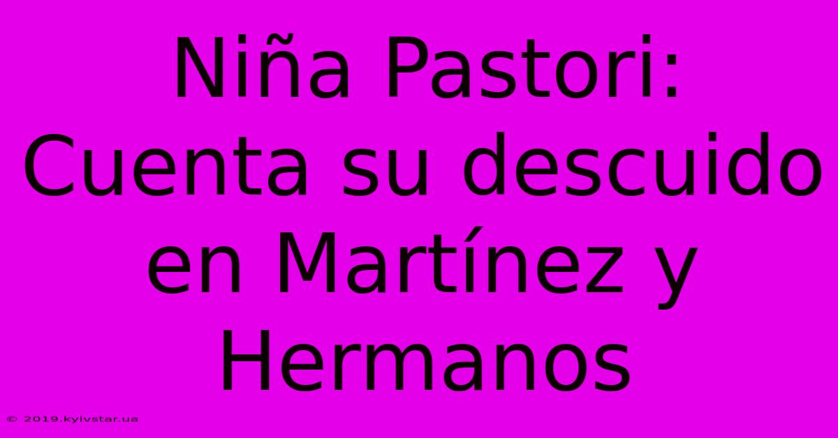 Niña Pastori: Cuenta Su Descuido En Martínez Y Hermanos