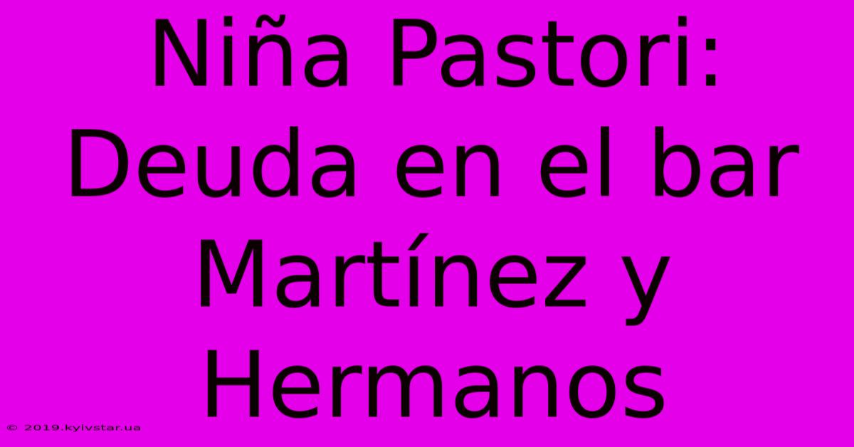 Niña Pastori: Deuda En El Bar Martínez Y Hermanos