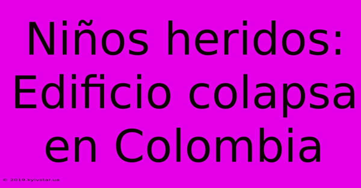 Niños Heridos: Edificio Colapsa En Colombia