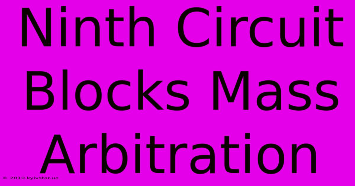 Ninth Circuit Blocks Mass Arbitration