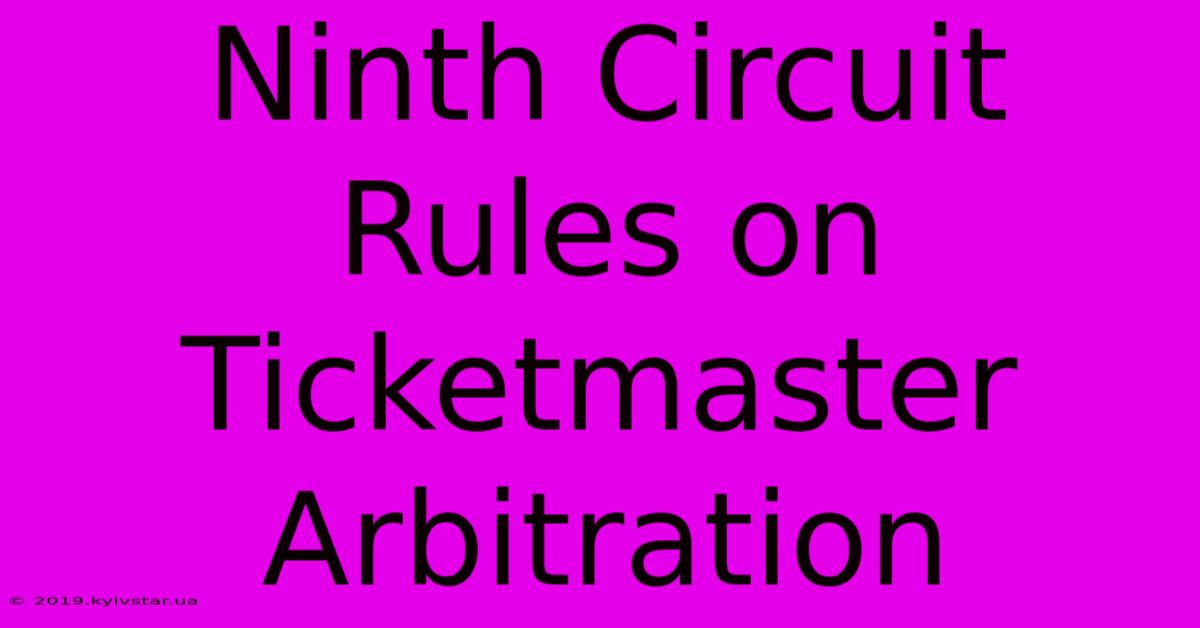 Ninth Circuit Rules On Ticketmaster Arbitration