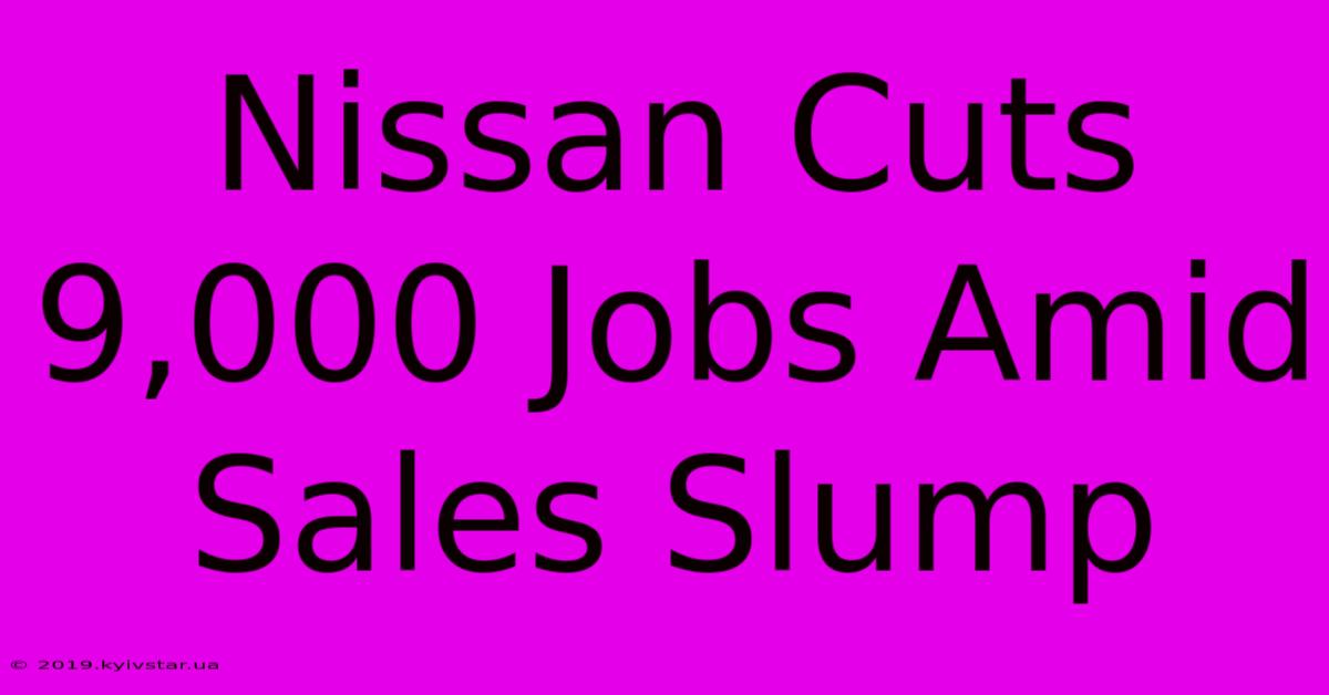 Nissan Cuts 9,000 Jobs Amid Sales Slump