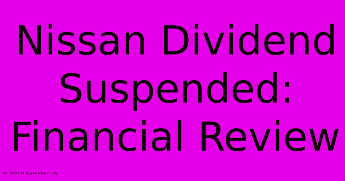 Nissan Dividend Suspended: Financial Review